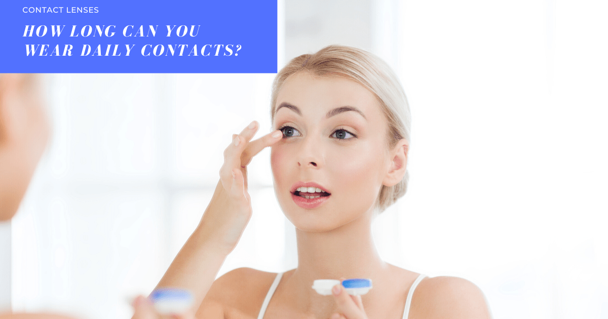 How long can you wear daily contact lenses?